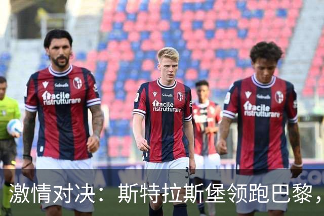 激情对决：斯特拉斯堡领跑巴黎，雷纳成场上英雄