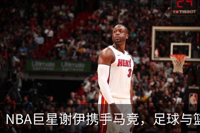 NBA巨星谢伊携手马竞，足球与篮球的美妙交集